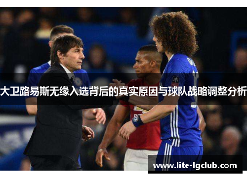 大卫路易斯无缘入选背后的真实原因与球队战略调整分析