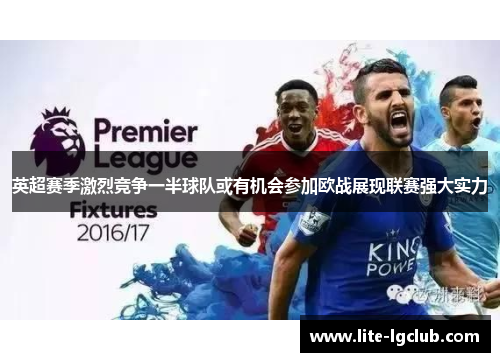 英超赛季激烈竞争一半球队或有机会参加欧战展现联赛强大实力