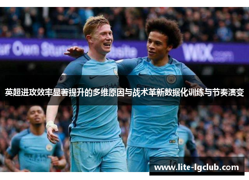 英超进攻效率显著提升的多维原因与战术革新数据化训练与节奏演变
