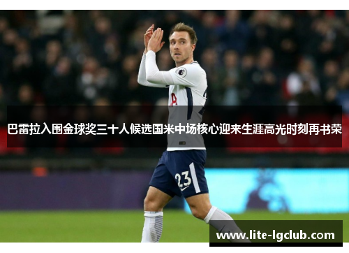 巴雷拉入围金球奖三十人候选国米中场核心迎来生涯高光时刻再书荣 巴雷拉入围金球奖三十人候选国米中场核心迎来生涯高光时刻再书荣